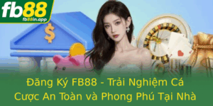 Ang Ky Fb88 Trai Nghiem Ca Cuoc An Toan Va Phong Phu Tai Nha Cai Fb88