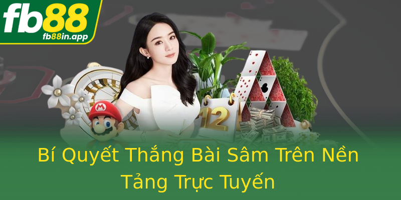 Bí Quyết Thắng Bài Sâm Trên Nền Tảng Trực Tuyến