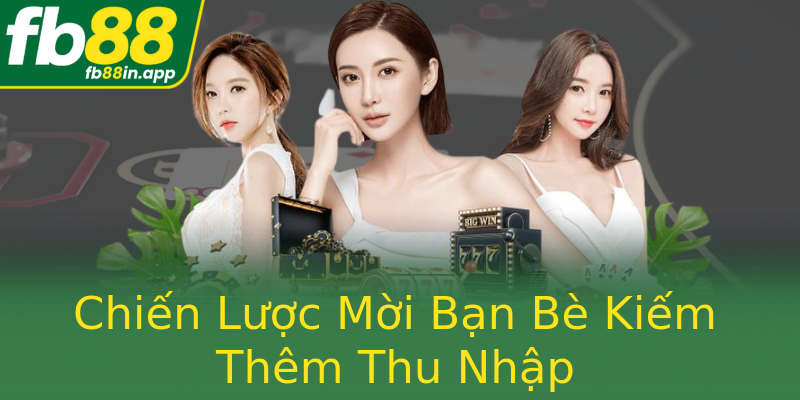 Chiến Lược Mời Bạn Bè Kiếm Thêm Thu Nhập
