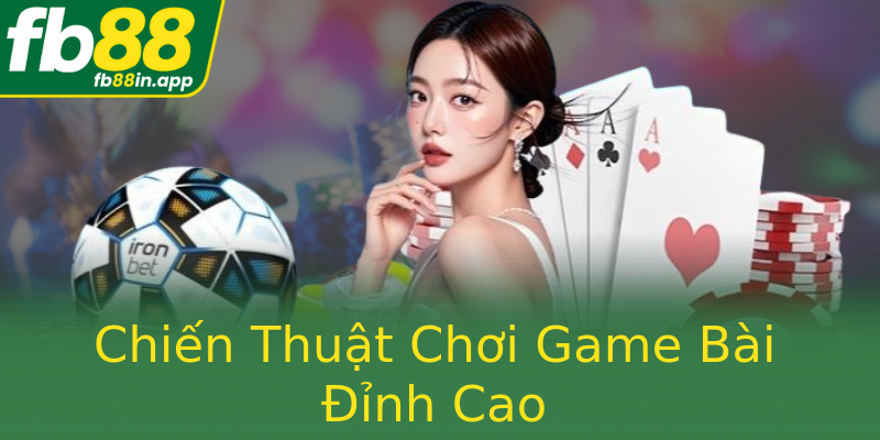 Chiến Thuật Chơi Game Bài Đỉnh Cao