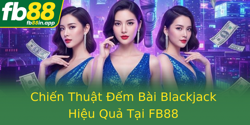 Chiến Thuật Đếm Bài Blackjack Hiệu Quả Tại FB88