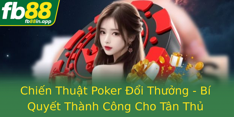 Chiến Thuật Poker Đổi Thưởng - Bí Quyết Thành Công Cho Tân Thủ