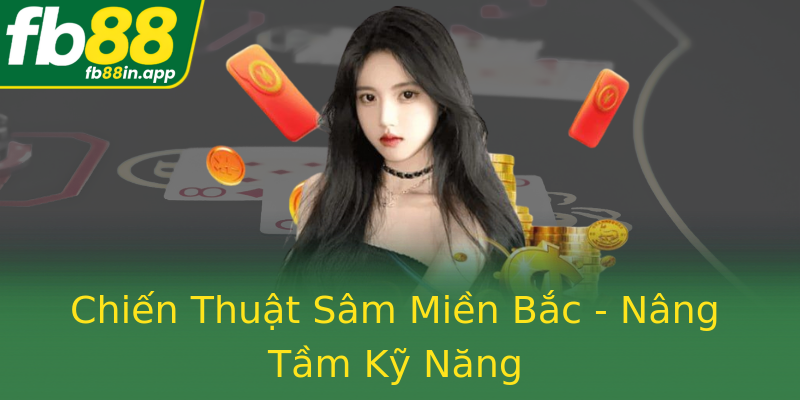 Chiến Thuật Sâm Miền Bắc - Nâng Tầm Kỹ Năng Chiến Thuật Sâm Miền Bắc - Nâng Tầm Kỹ Năng