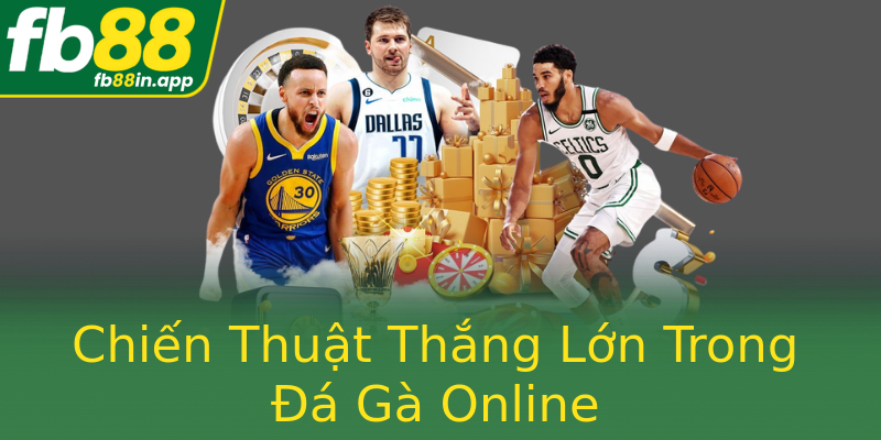 Chiến Thuật Thắng Lớn Trong Đá Gà Online