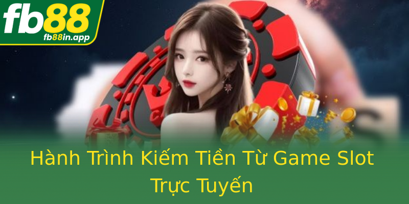 Hành Trình Kiếm Tiền Từ Game Slot Trực Tuyến