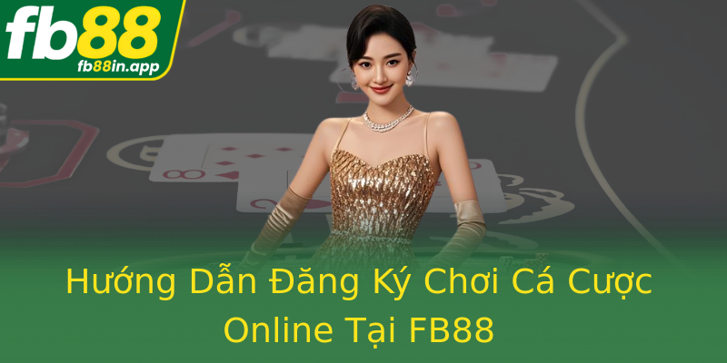 Hướng Dẫn Đăng Ký Chơi Cá Cược Online Tại FB88
