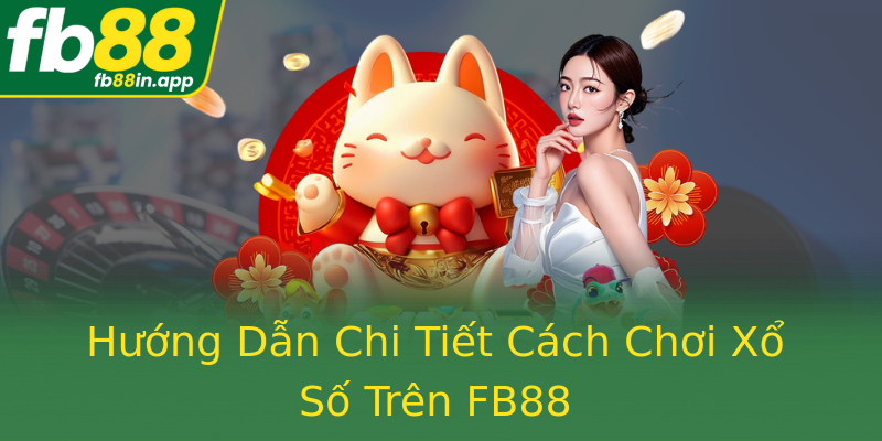 Hướng Dẫn Chi Tiết Cách Chơi Xổ Số Trên FB88