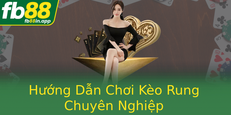 Hướng Dẫn Chơi Kèo Rung Chuyên Nghiệp
