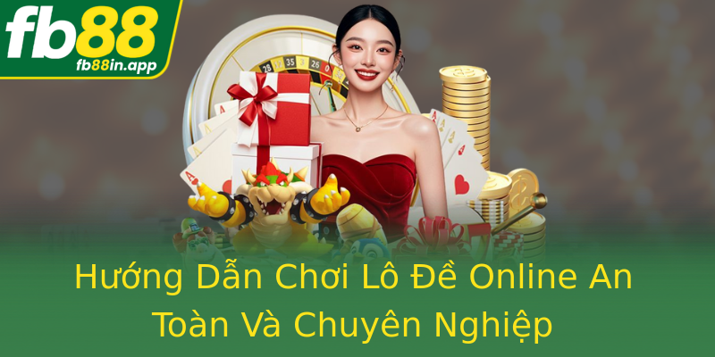 Hướng Dẫn Chơi Lô Đề Online An Toàn Và Chuyên Nghiệp