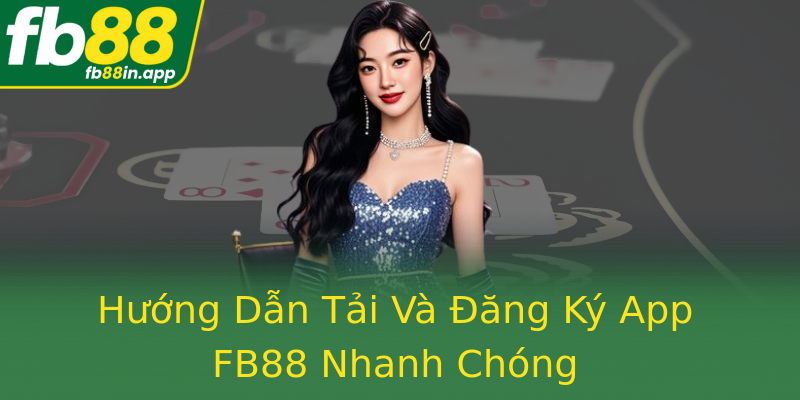Hướng Dẫn Tải Và Đăng Ký App FB88 Nhanh Chóng