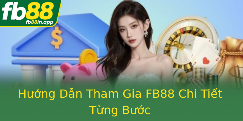 Hướng Dẫn Tham Gia FB88 Chi Tiết Từng Bước