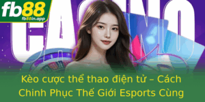 Keo Cuoc The Thao Ien Tu Cach Chinh Phuc The Gioi Esports Cung Fb88