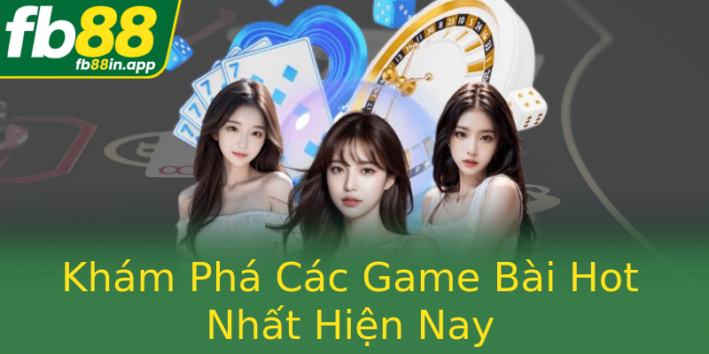 Khám Phá Các Game Bài Hot Nhất Hiện Nay