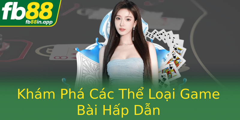 Khám Phá Các Thể Loại Game Bài Hấp Dẫn Khám Phá Các Thể Loại Game Bài Hấp Dẫn