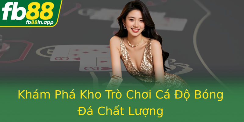 Khám Phá Kho Trò Chơi Cá Độ Bóng Đá Chất Lượng