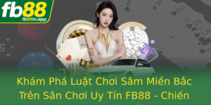 Kham Pha Luat Choi Sam Mien Bac Tren San Choi Uy Tin Fb88 Chien Thuat Bi Quyet Thang Lon