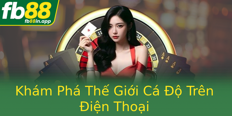 Khám Phá Thế Giới Cá Độ Trên Điện Thoại