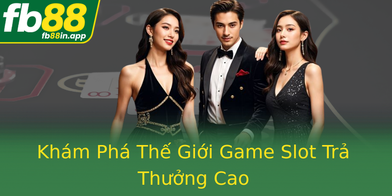 Khám Phá Thế Giới Game Slot Trả Thưởng Cao
