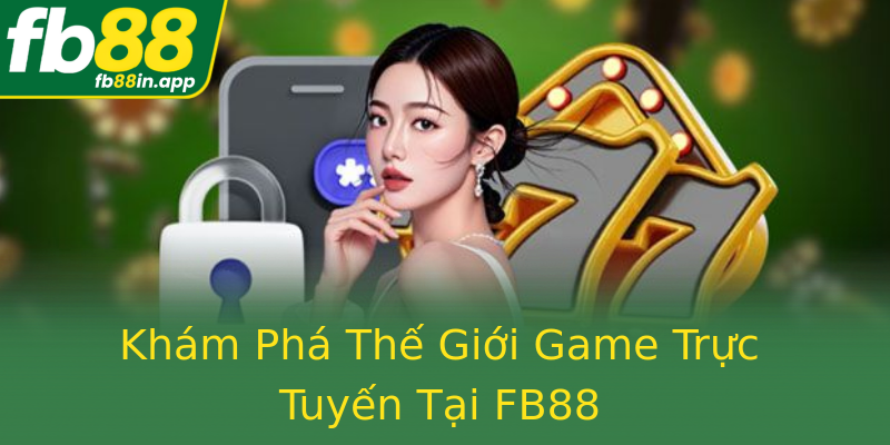 Khám Phá Thế Giới Game Trực Tuyến Tại FB88