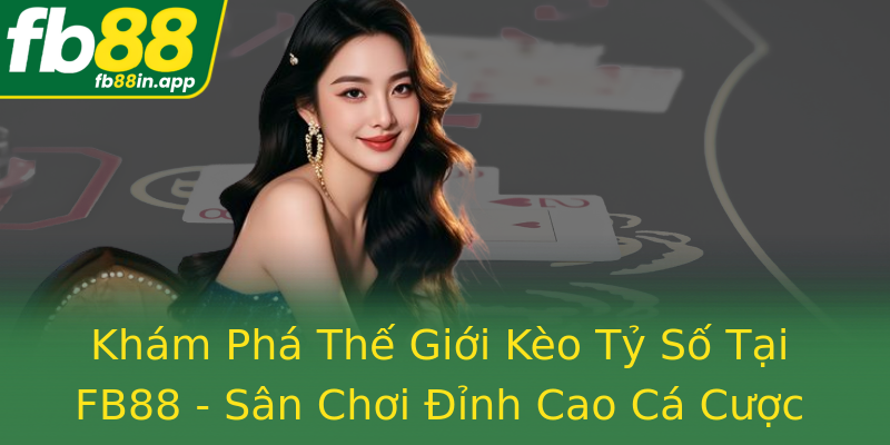 Khám Phá Thế Giới Kèo Tỷ Số Tại FB88 - Sân Chơi Đỉnh Cao Cá Cược Bóng Đá
