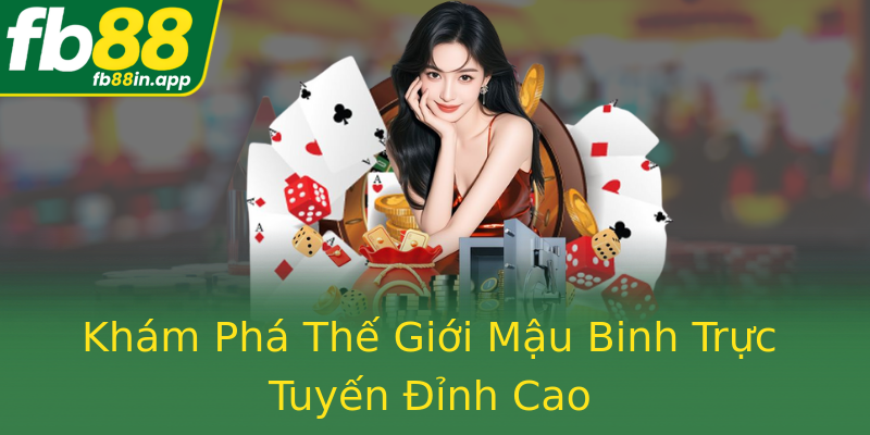 Khám Phá Thế Giới Mậu Binh Trực Tuyến Đỉnh Cao