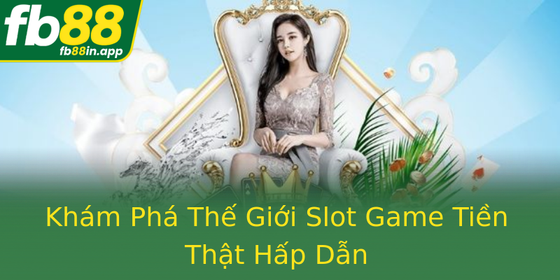 Khám Phá Thế Giới Slot Game Tiền Thật Hấp Dẫn