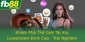 Kham Pha The Gioi Tai Xiu Livestream Inh Cao Trai Nghiem Muc Inh Cung Fb88