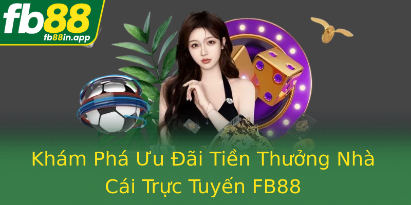 Khám Phá Ưu Đãi Tiền Thưởng Nhà Cái Trực Tuyến FB88