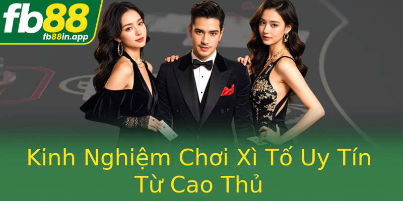 Kinh Nghiệm Chơi Xì Tố Uy Tín Từ Cao Thủ