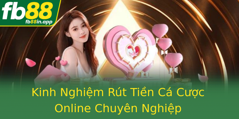 Kinh Nghiệm Rút Tiền Cá Cược Online Chuyên Nghiệp