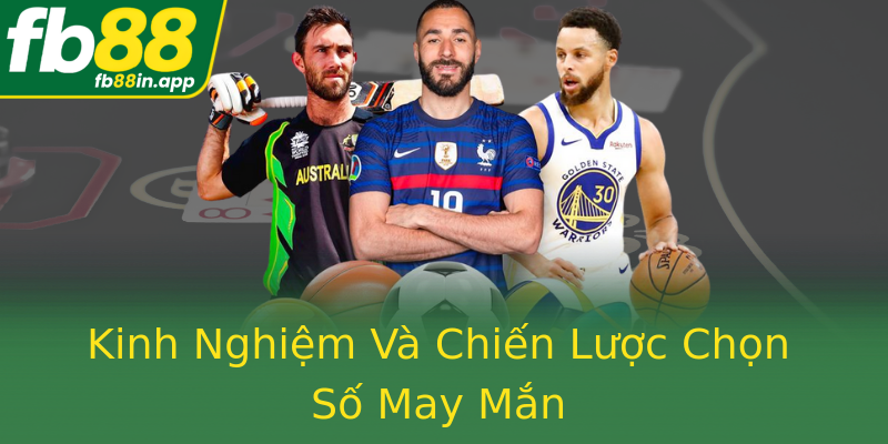 Kinh Nghiệm Và Chiến Lược Chọn Số May Mắn