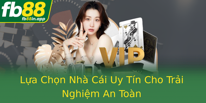 Lựa Chọn Nhà Cái Uy Tín Cho Trải Nghiệm An Toàn