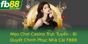 Meo Choi Casino Truc Tuyen Bi Quyet Chinh Phuc Nha Cai Fb88 Ang Cap