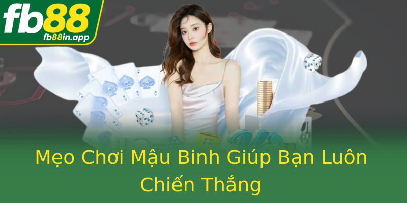 Mẹo Chơi Mậu Binh Giúp Bạn Luôn Chiến Thắng