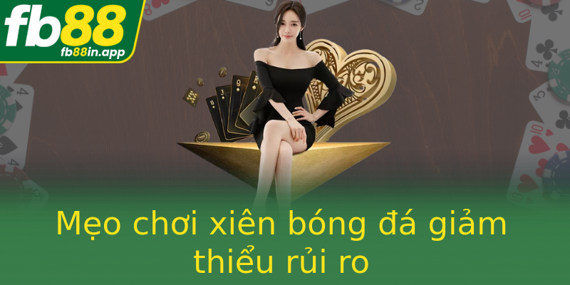Mẹo chơi xiên bóng đá giảm thiểu rủi ro