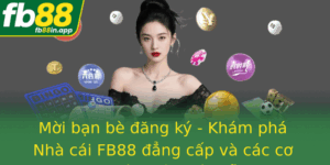 Moi Ban Be Ang Ky Kham Pha Nha Cai Fb88 Ang Cap Va Cac Co Hoi Kiem Tien Hap Dan