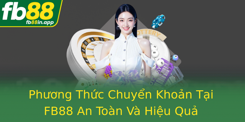 Phương Thức Chuyển Khoản Tại FB88 An Toàn Và Hiệu Quả