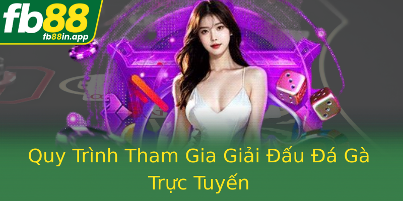 Quy Trình Tham Gia Giải Đấu Đá Gà Trực Tuyến Quy Trình Tham Gia Giải Đấu Đá Gà Trực Tuyến