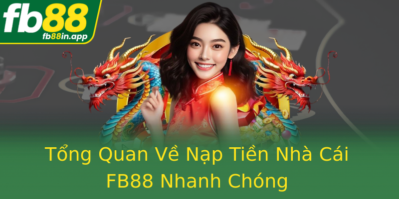 Tổng Quan Về Nạp Tiền Nhà Cái FB88 Nhanh Chóng