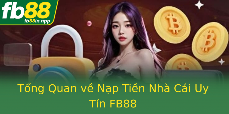 Tổng Quan về Nạp Tiền Nhà Cái Uy Tín FB88